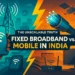 The Unscalable Truth: Why Fixed Broadband Can’t Follow Mobile’s Path in India